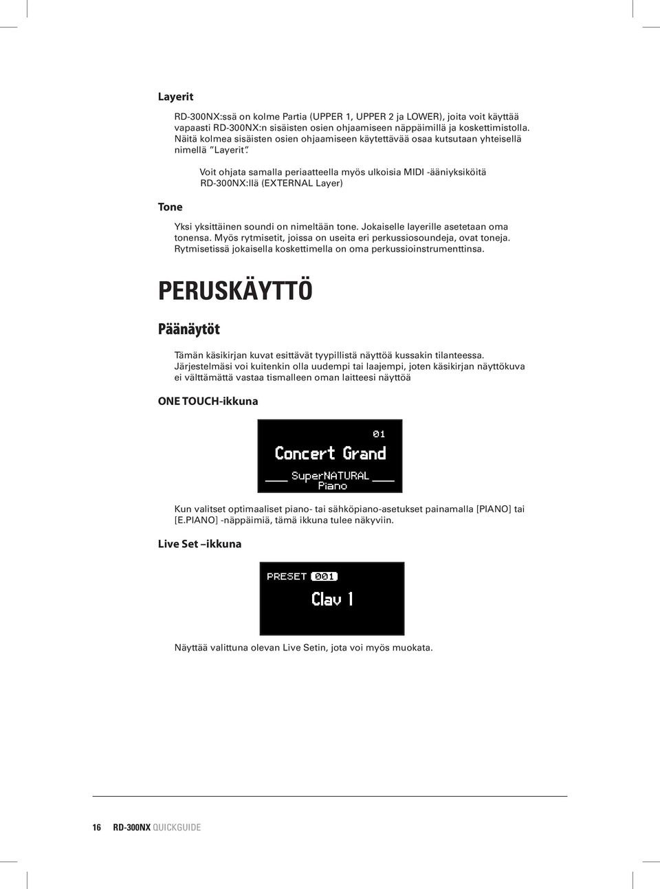 Voit ohjata samalla periaatteella myös ulkoisia MIDI -ääniyksiköitä RD-300NX:llä (EXTERNAL Layer) Yksi yksittäinen soundi on nimeltään tone. Jokaiselle layerille asetetaan oma tonensa.