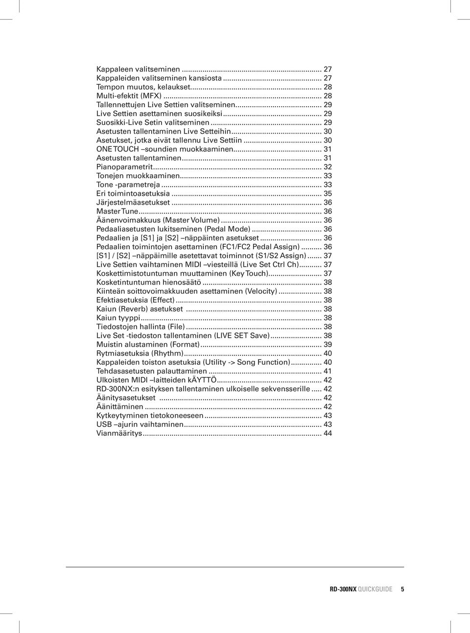 .. 30 ONE TOUCH soundien muokkaaminen... 31 Asetusten tallentaminen... 31 Pianoparametrit... 32 Tonejen muokkaaminen... 33 Tone -parametreja... 33 Eri toimintoasetuksia... 35 Järjestelmäasetukset.