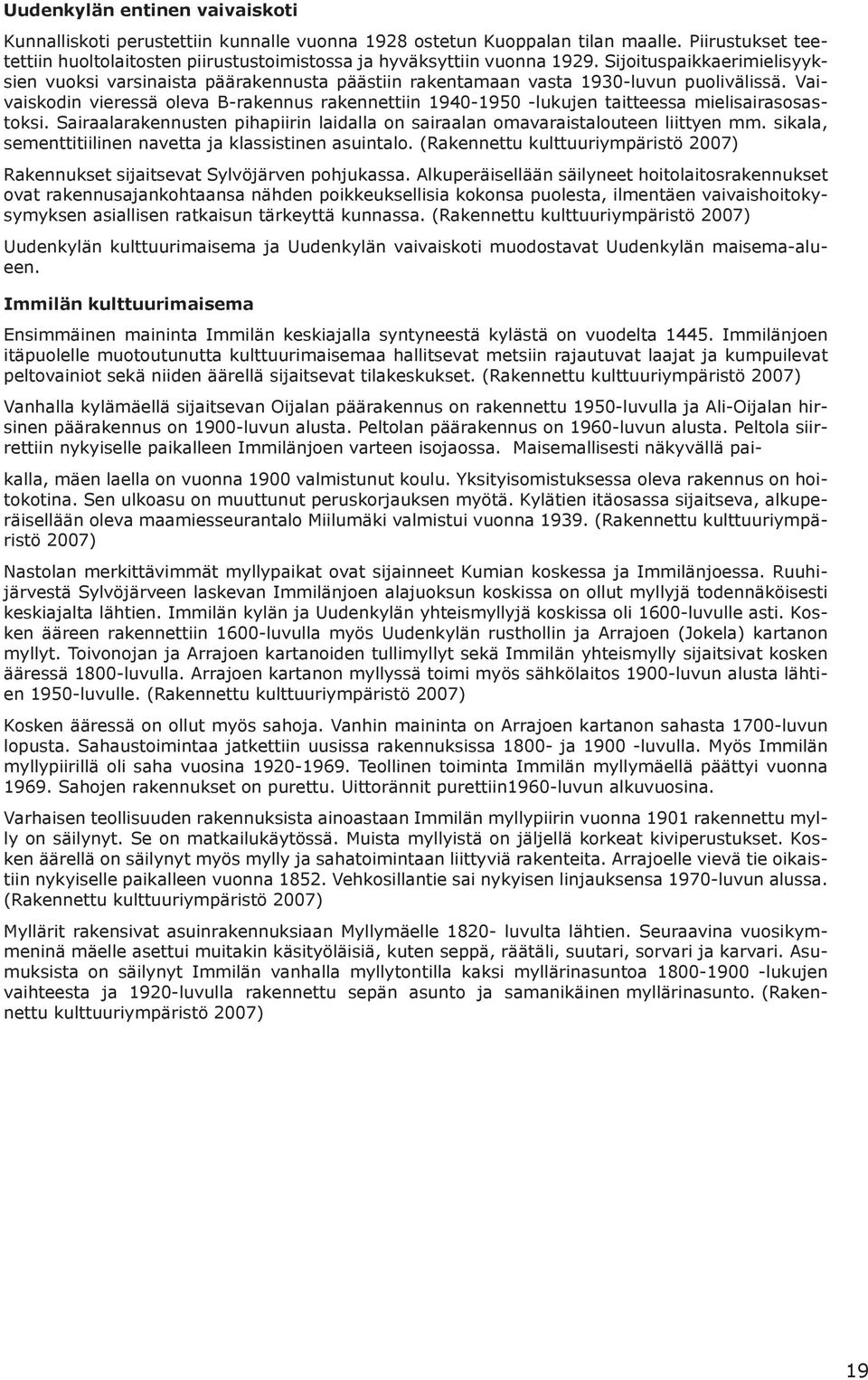 Vaivaiskodin vieressä oleva B-rakennus rakennettiin 1940-1950 -lukujen taitteessa mielisairasosastoksi. Sairaalarakennusten pihapiirin laidalla on sairaalan omavaraistalouteen liittyen mm.