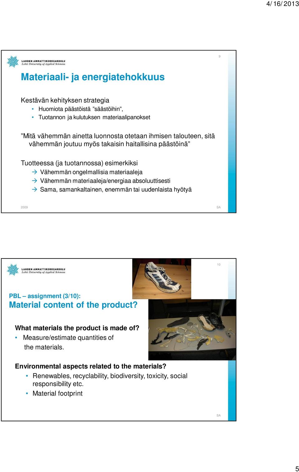 absoluuttisesti Sama, samankaltainen, enemmän tai uudenlaista hyötyä 2009 SA 10 PBL assignment (3/10): Material content of the product? What materials the product is made of?