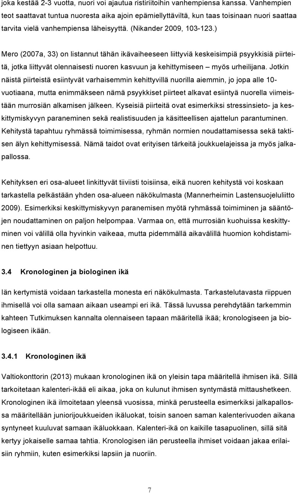 ) Mero (2007a, 33) on listannut tähän ikävaiheeseen liittyviä keskeisimpiä psyykkisiä piirteitä, jotka liittyvät olennaisesti nuoren kasvuun ja kehittymiseen myös urheilijana.