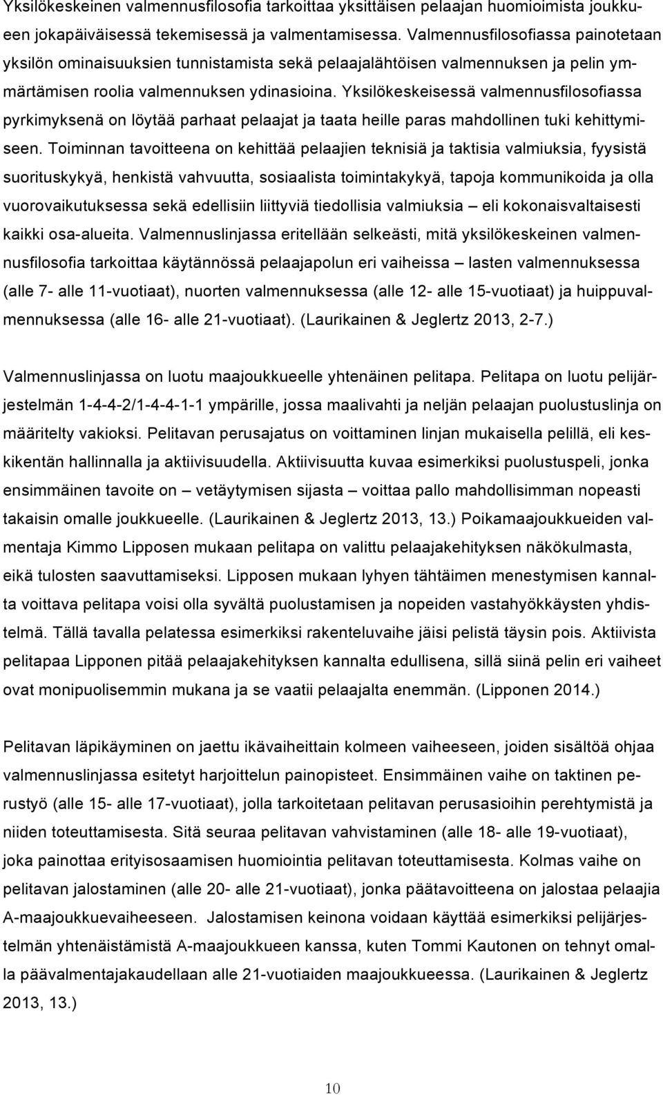 Yksilökeskeisessä valmennusfilosofiassa pyrkimyksenä on löytää parhaat pelaajat ja taata heille paras mahdollinen tuki kehittymiseen.