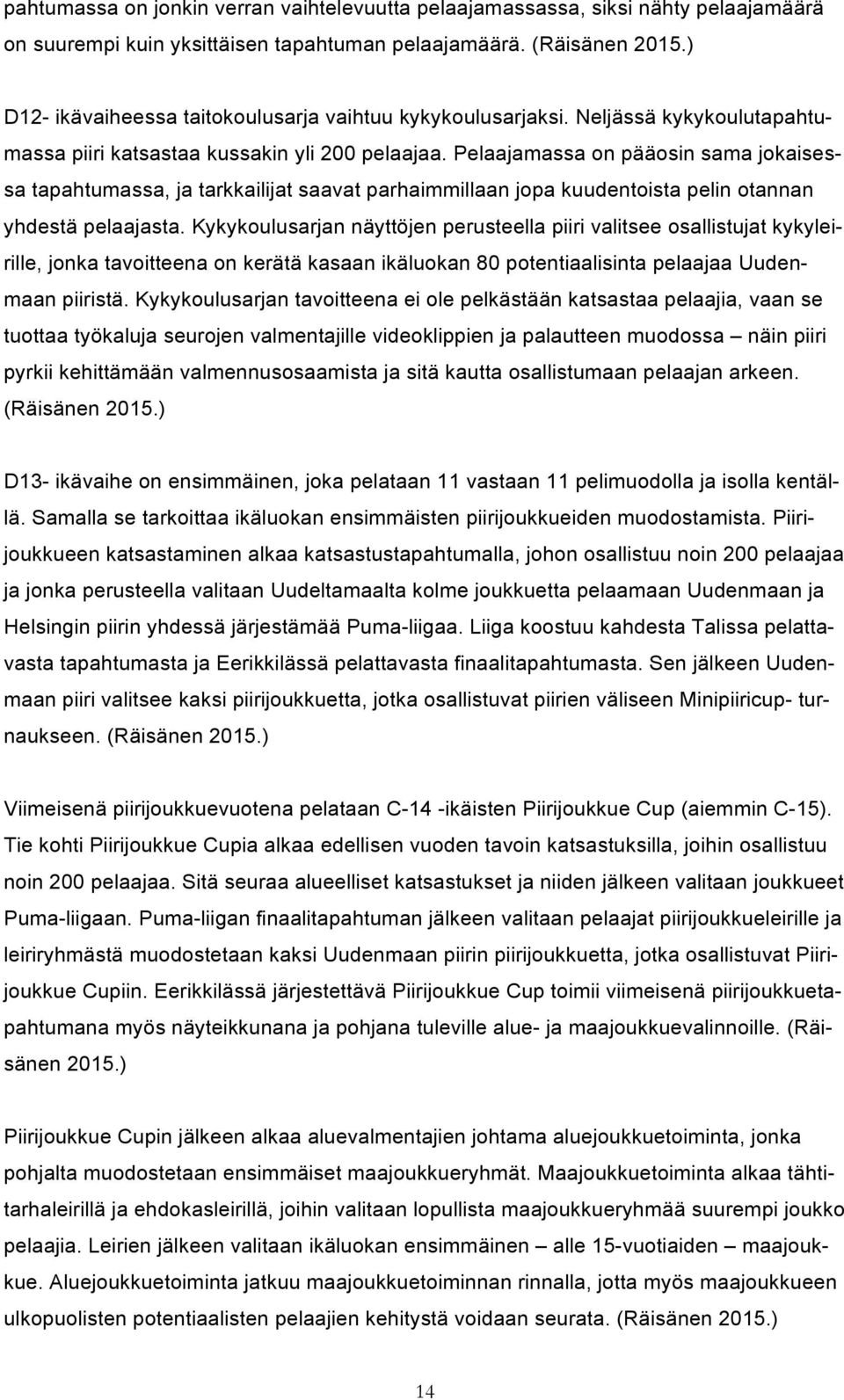 Pelaajamassa on pääosin sama jokaisessa tapahtumassa, ja tarkkailijat saavat parhaimmillaan jopa kuudentoista pelin otannan yhdestä pelaajasta.