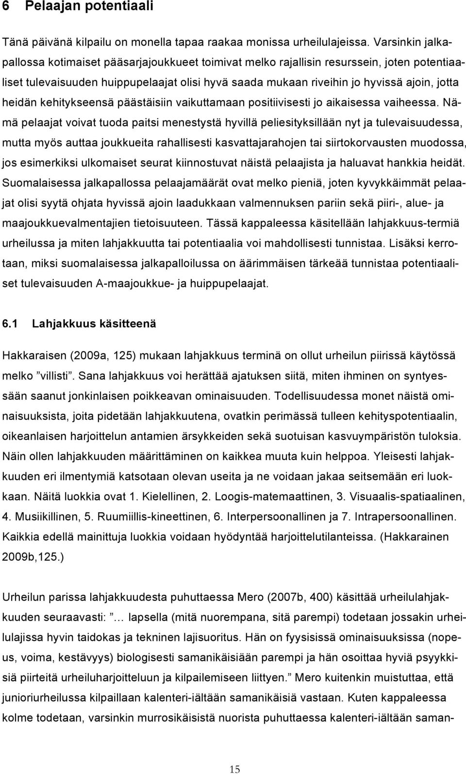 heidän kehitykseensä päästäisiin vaikuttamaan positiivisesti jo aikaisessa vaiheessa.