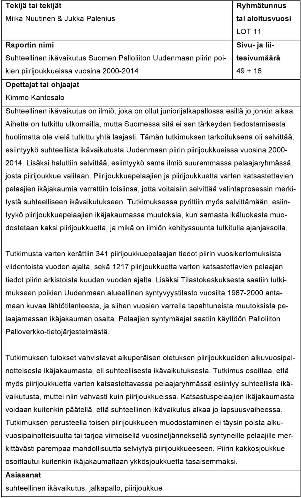 Aihetta on tutkittu ulkomailla, mutta Suomessa sitä ei sen tärkeyden tiedostamisesta huolimatta ole vielä tutkittu yhtä laajasti.