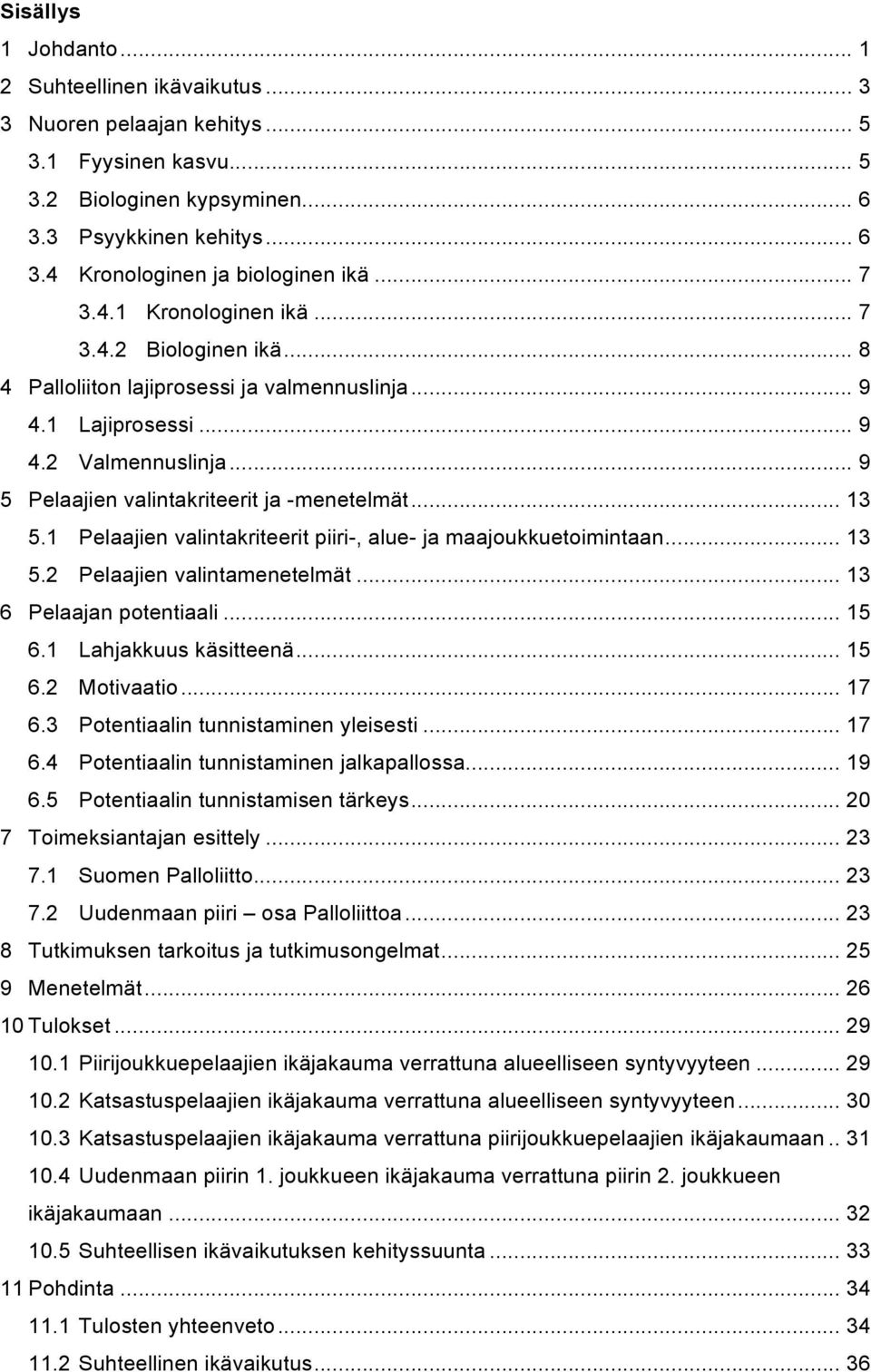 .. 13 5.1 Pelaajien valintakriteerit piiri-, alue- ja maajoukkuetoimintaan... 13 5.2 Pelaajien valintamenetelmät... 13 6 Pelaajan potentiaali... 15 6.1 Lahjakkuus käsitteenä... 15 6.2 Motivaatio.