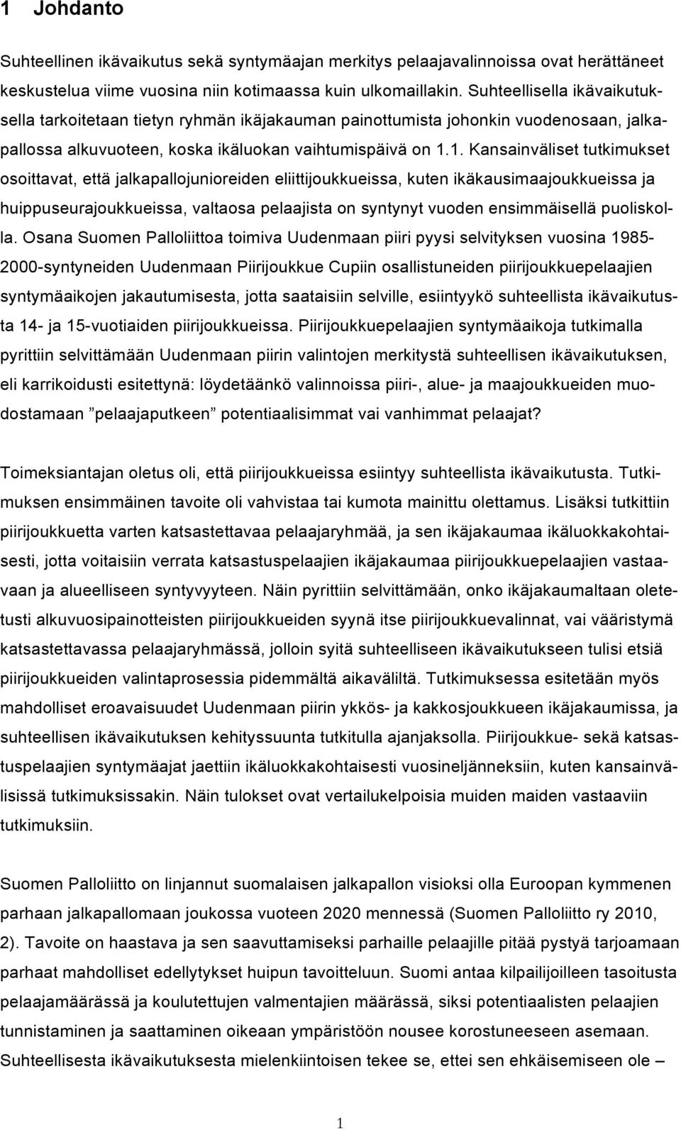 1. Kansainväliset tutkimukset osoittavat, että jalkapallojunioreiden eliittijoukkueissa, kuten ikäkausimaajoukkueissa ja huippuseurajoukkueissa, valtaosa pelaajista on syntynyt vuoden ensimmäisellä