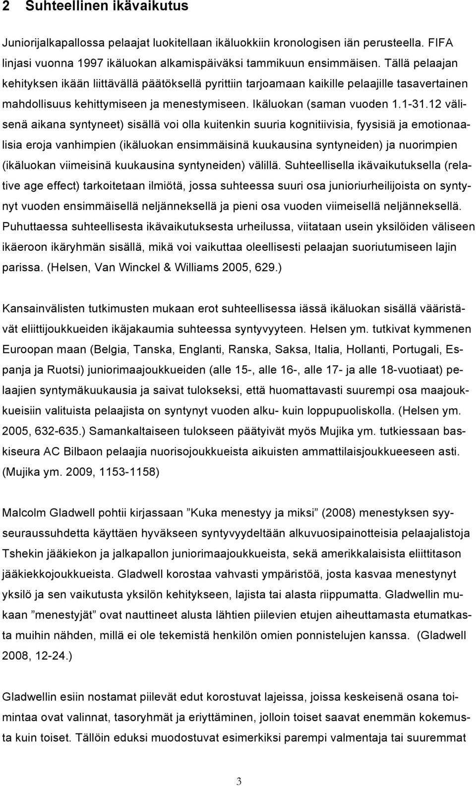 12 välisenä aikana syntyneet) sisällä voi olla kuitenkin suuria kognitiivisia, fyysisiä ja emotionaalisia eroja vanhimpien (ikäluokan ensimmäisinä kuukausina syntyneiden) ja nuorimpien (ikäluokan