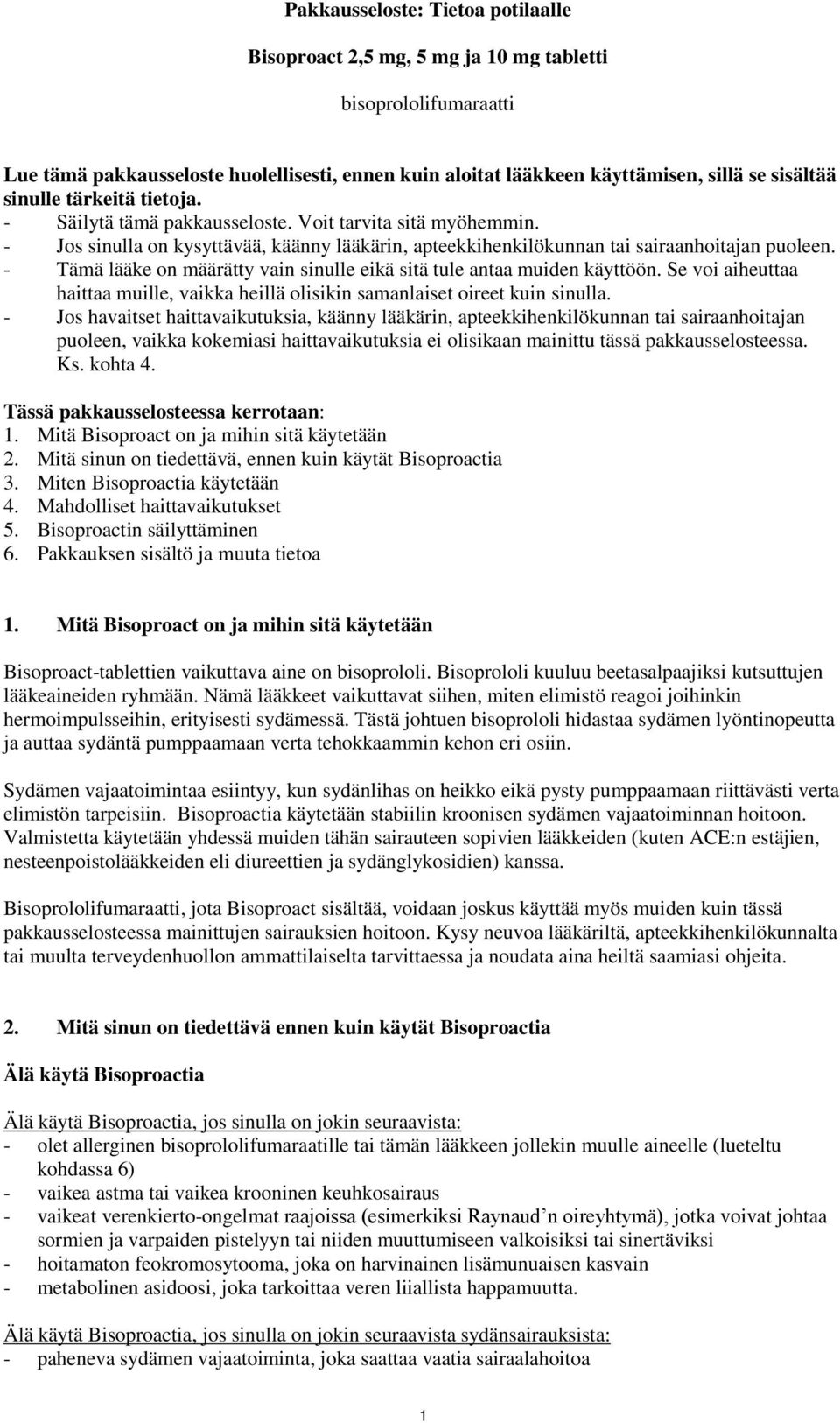 - Tämä lääke on määrätty vain sinulle eikä sitä tule antaa muiden käyttöön. Se voi aiheuttaa haittaa muille, vaikka heillä olisikin samanlaiset oireet kuin sinulla.