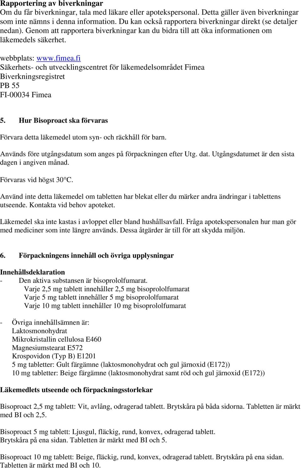 fi Säkerhets- och utvecklingscentret för läkemedelsområdet Fimea Biverkningsregistret PB 55 FI-00034 Fimea 5. Hur Bisoproact ska förvaras Förvara detta läkemedel utom syn- och räckhåll för barn.