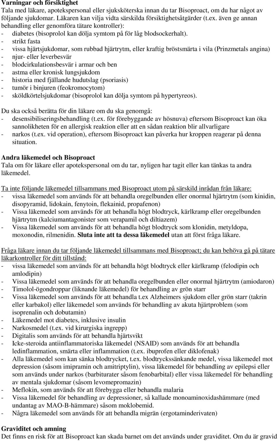 - strikt fasta - vissa hjärtsjukdomar, som rubbad hjärtrytm, eller kraftig bröstsmärta i vila (Prinzmetals angina) - njur- eller leverbesvär - blodcirkulationsbesvär i armar och ben - astma eller