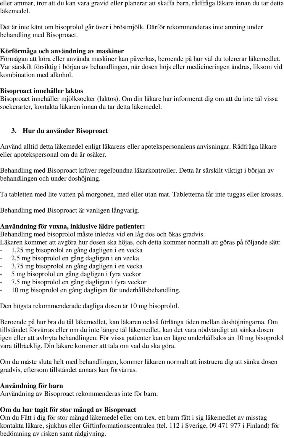 Körförmåga och användning av maskiner Förmågan att köra eller använda maskiner kan påverkas, beroende på hur väl du tolererar läkemedlet.