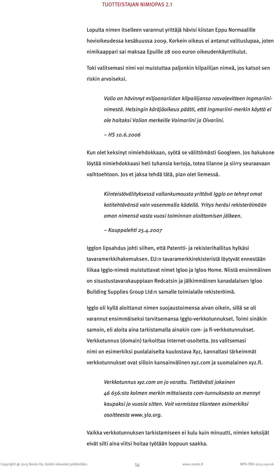 Toki valitsemasi nimi voi muistuttaa paljonkin kilpailijan nimeä, jos katsot sen riskin arvoiseksi. Valio on hävinnyt miljoonariidan kilpailijansa rasvalevitteen Ingmariininimestä.