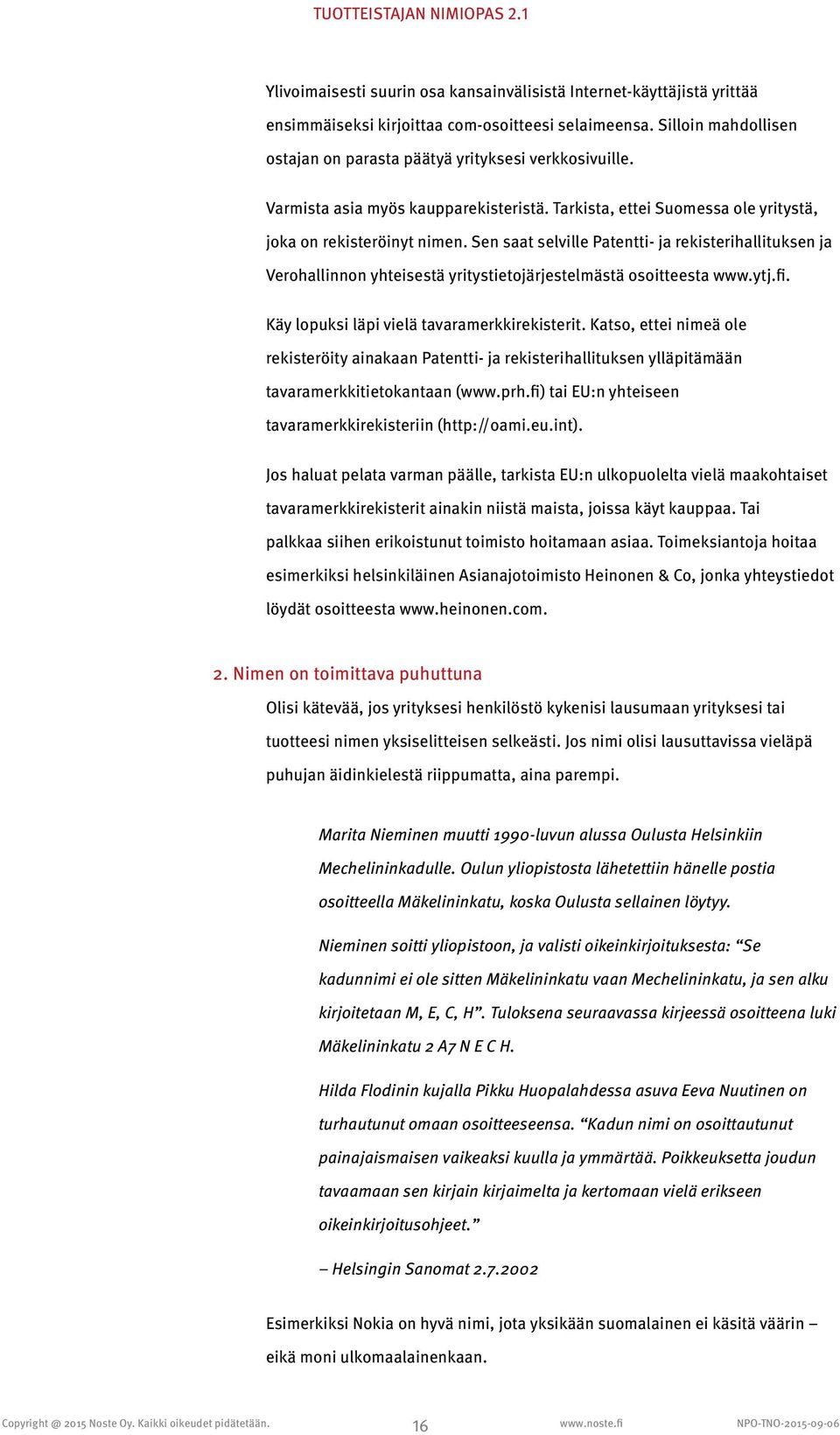 Sen saat selville Patentti- ja rekisterihallituksen ja Verohallinnon yhteisestä yritystietojärjestelmästä osoitteesta www.ytj.fi. Käy lopuksi läpi vielä tavaramerkkirekisterit.