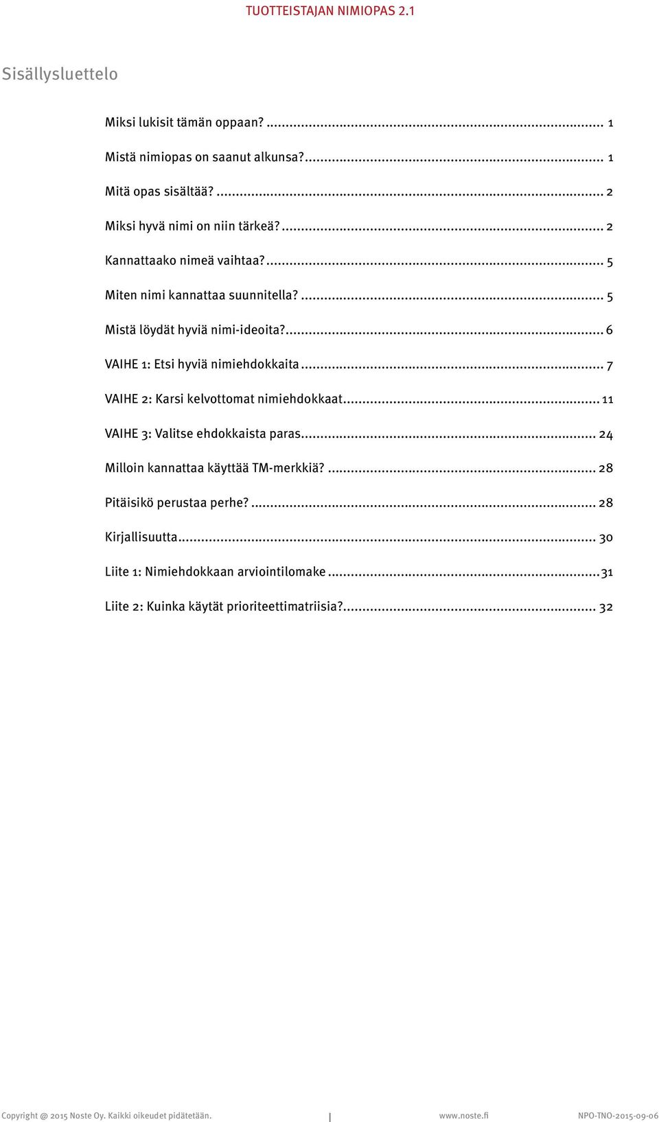 ... 6 VAIHE 1: Etsi hyviä nimiehdokkaita... 7 VAIHE 2: Karsi kelvottomat nimiehdokkaat... 11 VAIHE 3: Valitse ehdokkaista paras.