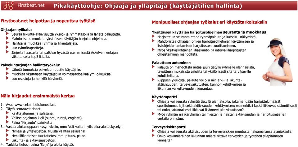 Hallitse ja muokkaa ryhmiä ja liikuntalajeja. Luo ryhmäraportteja. Järjestä haasteita tai palkitse hyvästä etenemisestä Askelvalmentajan viikottaisella top5 listalla.