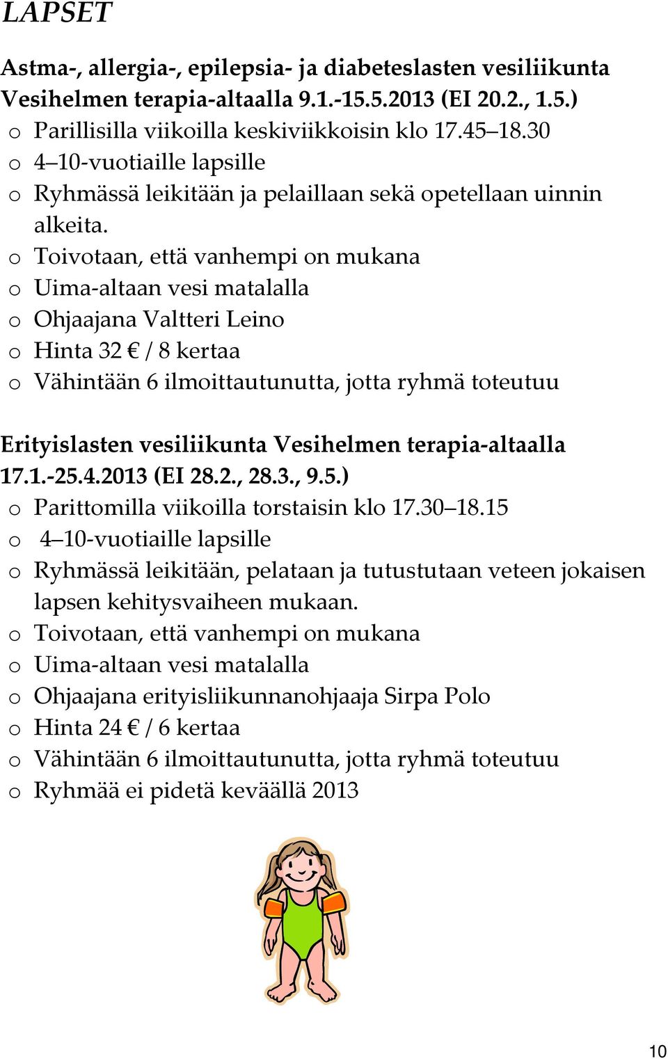 o Toivotaan, että vanhempi on mukana o Uima altaan vesi matalalla o Ohjaajana Valtteri Leino o Hinta 32 / 8 kertaa o Vähintään 6 ilmoittautunutta, jotta ryhmä toteutuu Erityislasten vesiliikunta