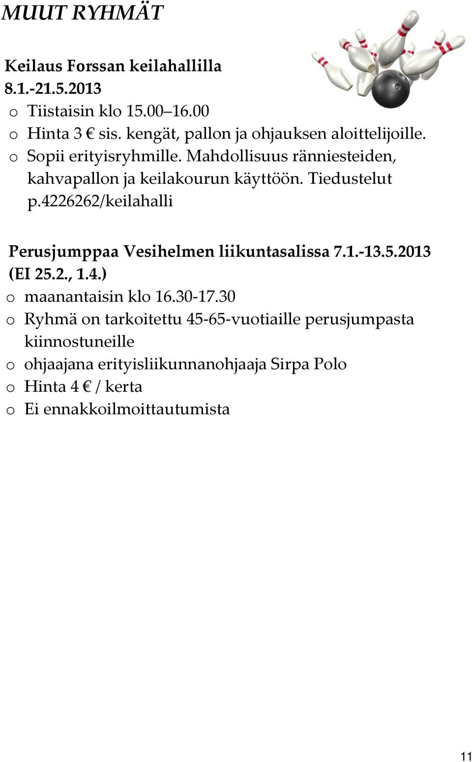 Tiedustelut p.4226262/keilahalli Perusjumppaa Vesihelmen liikuntasalissa 7.1. 13.5.2013 (EI 25.2., 1.4.) o maanantaisin klo 16.30 17.