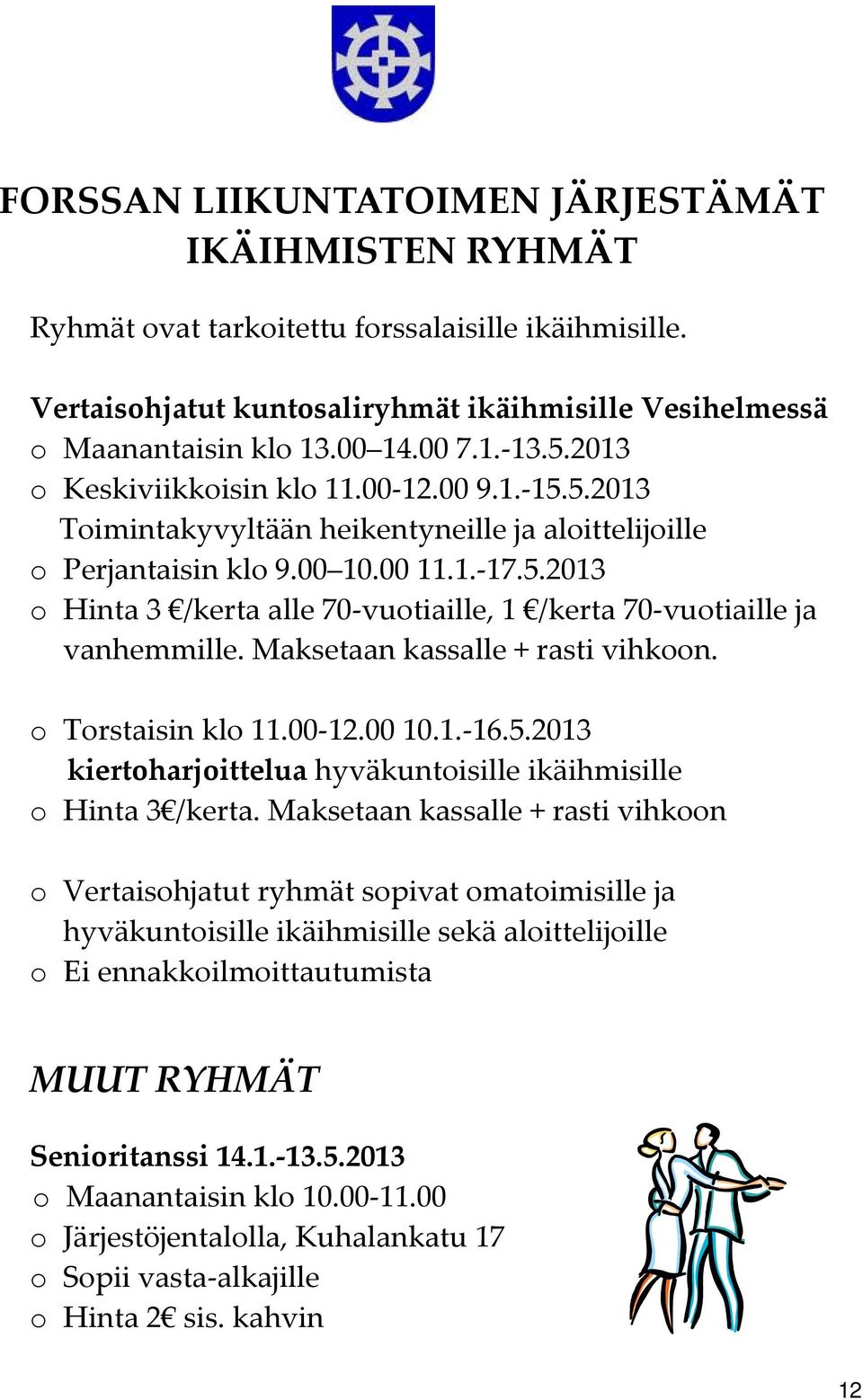 Maksetaan kassalle + rasti vihkoon. o Torstaisin klo 11.00 12.00 10.1. 16.5.2013 kiertoharjoittelua hyväkuntoisille ikäihmisille o Hinta 3 /kerta.