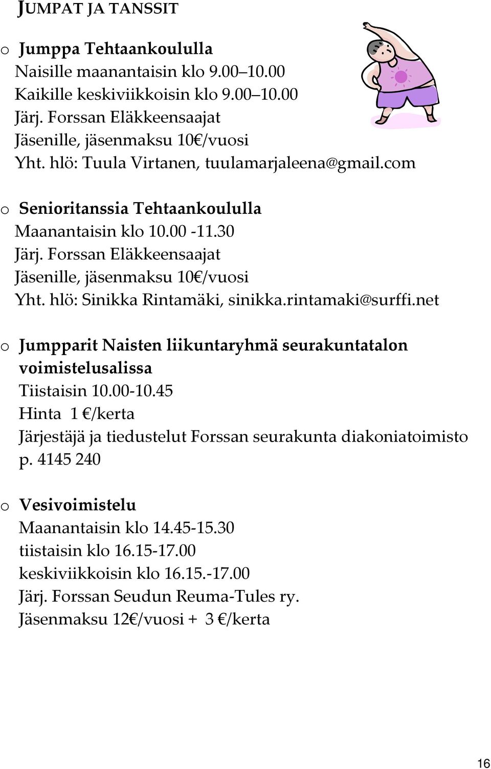 hlö: Sinikka Rintamäki, sinikka.rintamaki@surffi.net o Jumpparit Naisten liikuntaryhmä seurakuntatalon voimistelusalissa Tiistaisin 10.00 10.