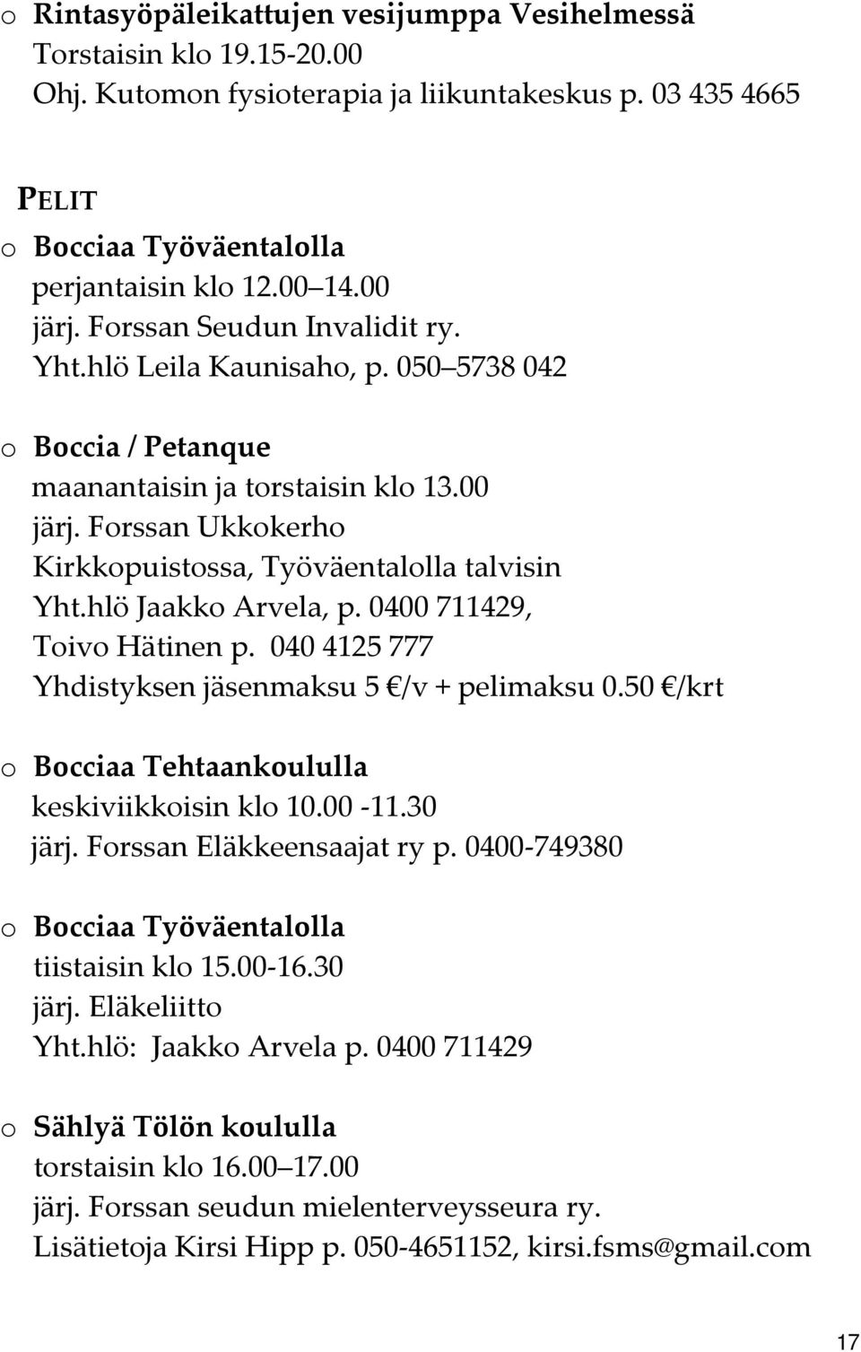 hlö Jaakko Arvela, p. 0400 711429, Toivo Hätinen p. 040 4125 777 Yhdistyksen jäsenmaksu 5 /v + pelimaksu 0.50 /krt o Bocciaa Tehtaankoululla keskiviikkoisin klo 10.00 11.30 järj.