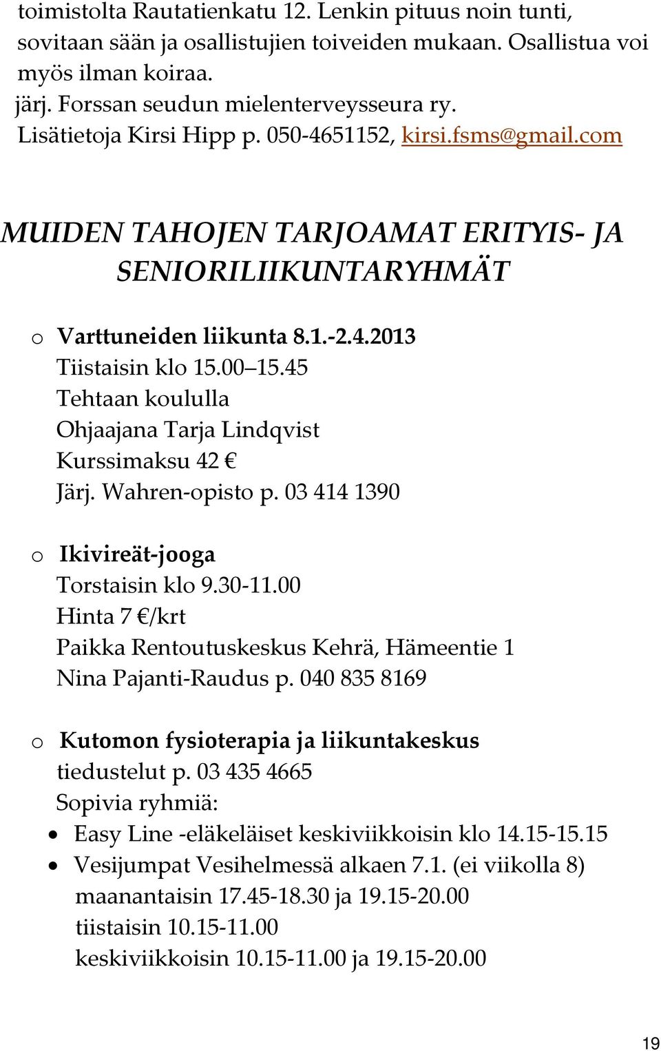45 Tehtaan koululla Ohjaajana Tarja Lindqvist Kurssimaksu 42 Järj. Wahren opisto p. 03 414 1390 o Ikivireät jooga Torstaisin klo 9.30 11.