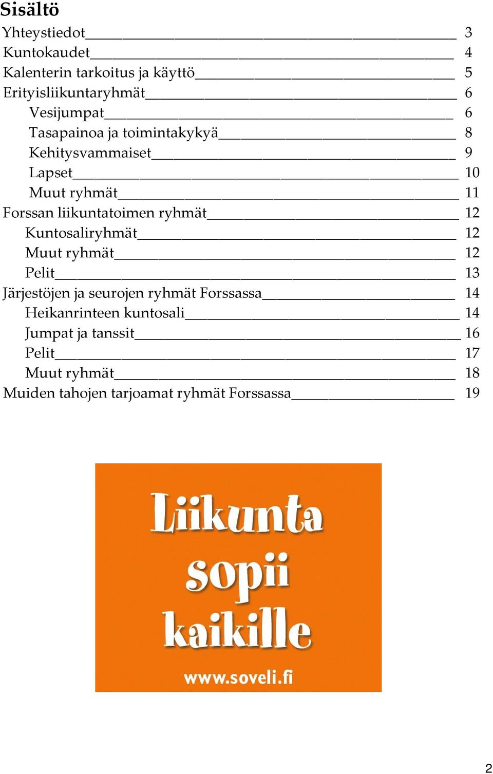 ryhmät 12 Kuntosaliryhmät 12 Muut ryhmät 12 Pelit 13 Järjestöjen ja seurojen ryhmät Forssassa 14