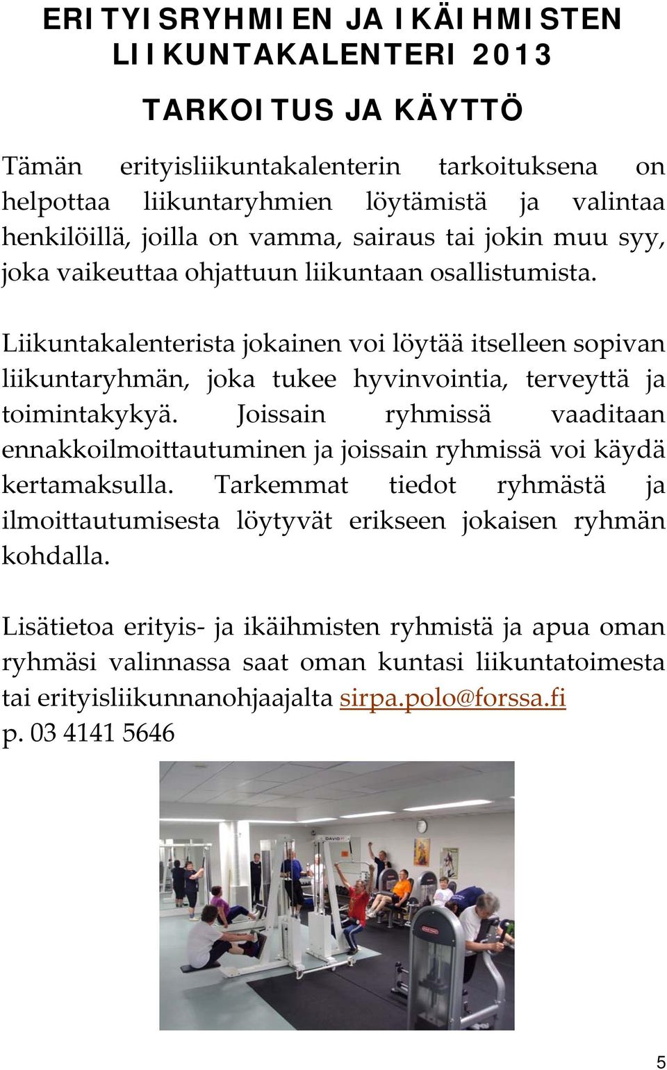 Liikuntakalenterista jokainen voi löytää itselleen sopivan liikuntaryhmän, joka tukee hyvinvointia, terveyttä ja toimintakykyä.