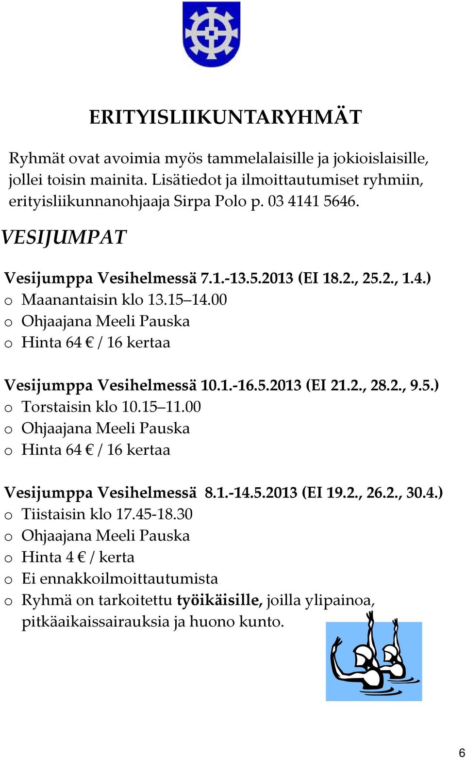 00 o Ohjaajana Meeli Pauska o Hinta 64 / 16 kertaa Vesijumppa Vesihelmessä 10.1. 16.5.2013 (EI 21.2., 28.2., 9.5.) o Torstaisin klo 10.15 11.