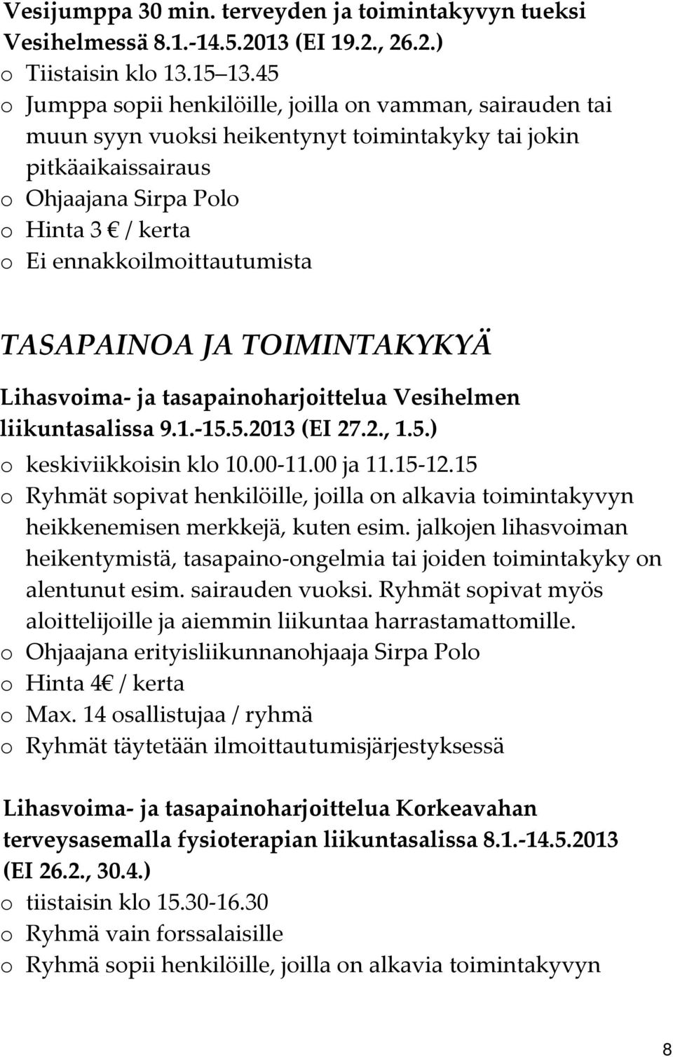 ennakkoilmoittautumista TASAPAINOA JA TOIMINTAKYKYÄ Lihasvoima ja tasapainoharjoittelua Vesihelmen liikuntasalissa 9.1. 15.5.2013 (EI 27.2., 1.5.) o keskiviikkoisin klo 10.00 11.00 ja 11.15 12.