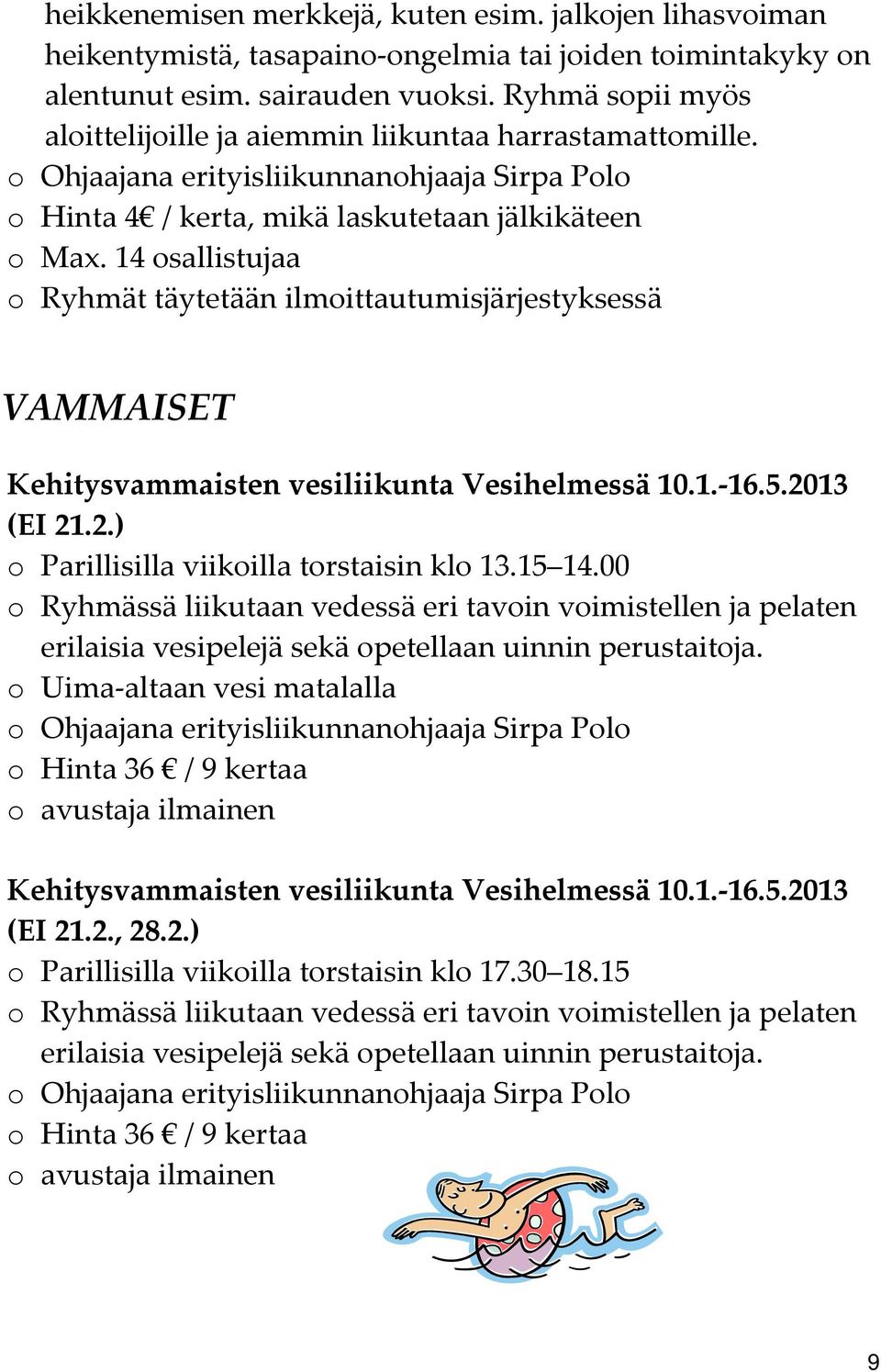 14 osallistujaa o Ryhmät täytetään ilmoittautumisjärjestyksessä VAMMAISET Kehitysvammaisten vesiliikunta Vesihelmessä 10.1. 16.5.2013 (EI 21.2.) o Parillisilla viikoilla torstaisin klo 13.15 14.