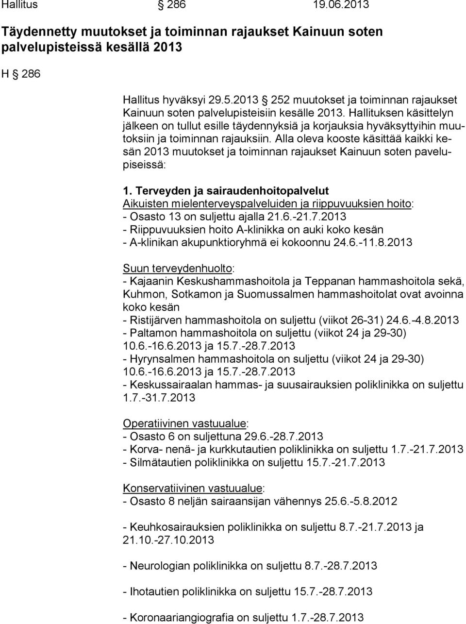 Hallituksen käsittelyn jäl keen on tullut esille täydennyksiä ja korjauksia hyväksyttyihin muutok siin ja toiminnan rajauksiin.