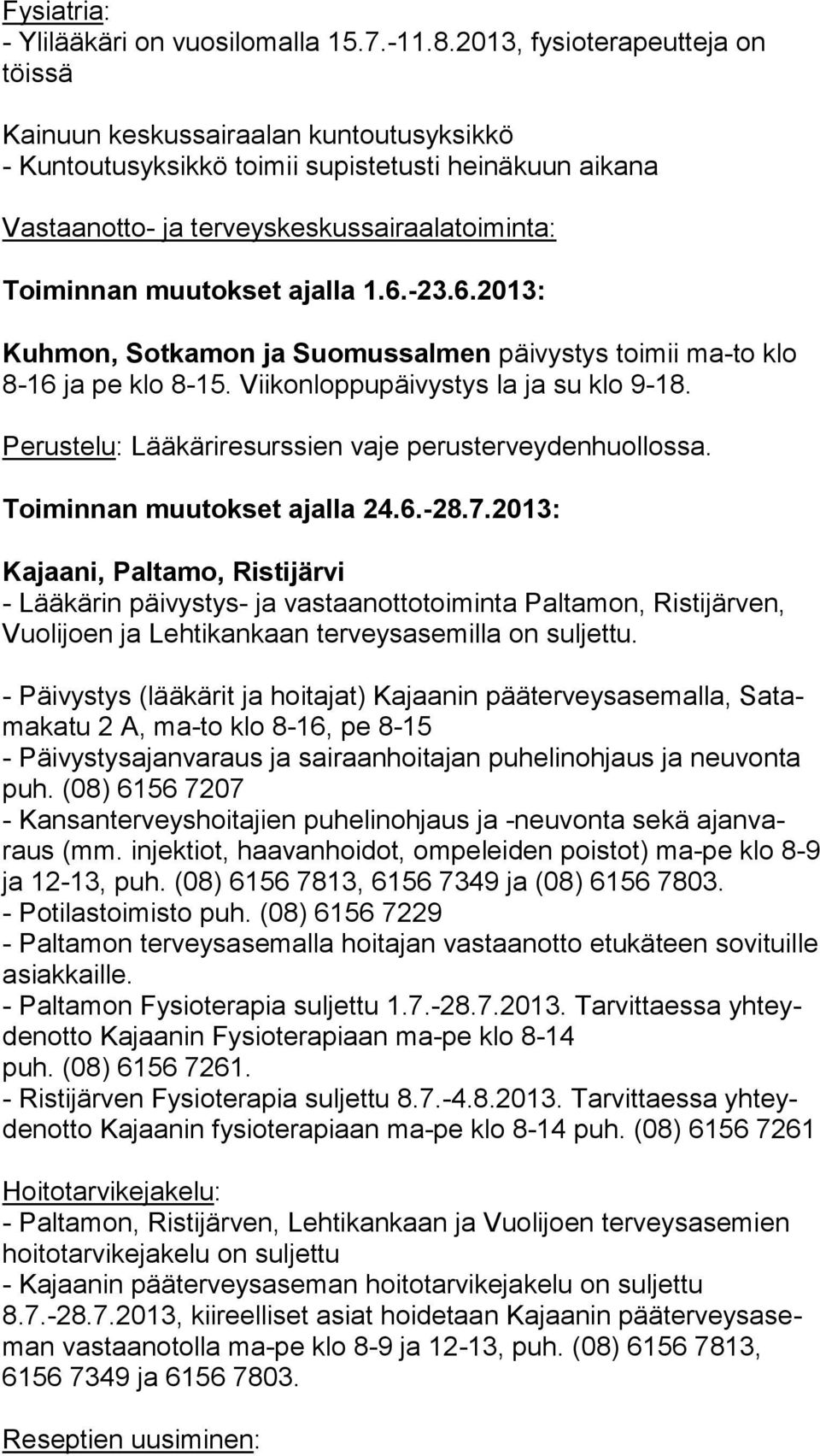 ajalla 1.6.-23.6.2013: Kuhmon, Sotkamon ja Suomussalmen päivystys toimii ma-to klo 8-16 ja pe klo 8-15. Vii kon lop pu päi vys tys la ja su klo 9-18.