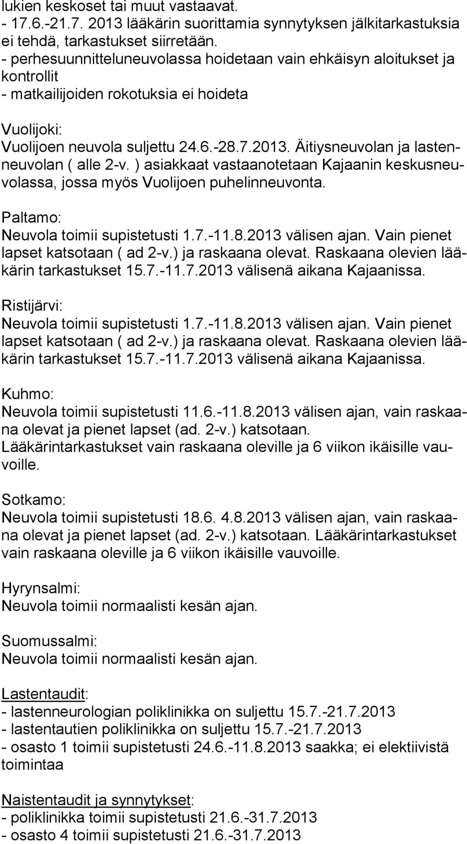 Äitiysneuvolan ja las tenneu vo lan ( alle 2-v. ) asiakkaat vastaanotetaan Kajaanin kes kus neuvo las sa, jossa myös Vuolijoen puhelinneuvonta. Paltamo: Neuvola toimii supistetusti 1.7.-11.8.