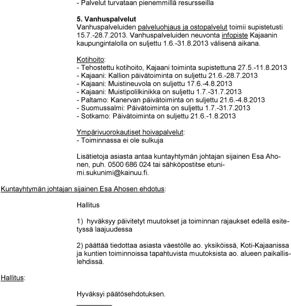 6.-28.7.2013 - Kajaani: Muistineuvola on suljettu 17.6.-4.8.2013 - Kajaani: Muistipolilkinikka on suljettu 1.7.-31.7.2013 - Paltamo: Kanervan päivätoiminta on suljettu 21.6.-4.8.2013 - Suomussalmi: Päivätoiminta on suljettu 1.