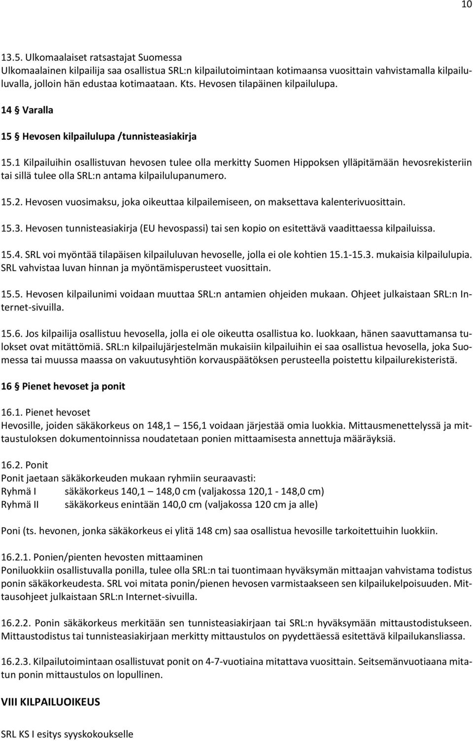 1 Kilpailuihin osallistuvan hevosen tulee olla merkitty Suomen Hippoksen ylläpitämään hevosrekisteriin tai sillä tulee olla SRL:n antama kilpailulupanumero. 15.2.