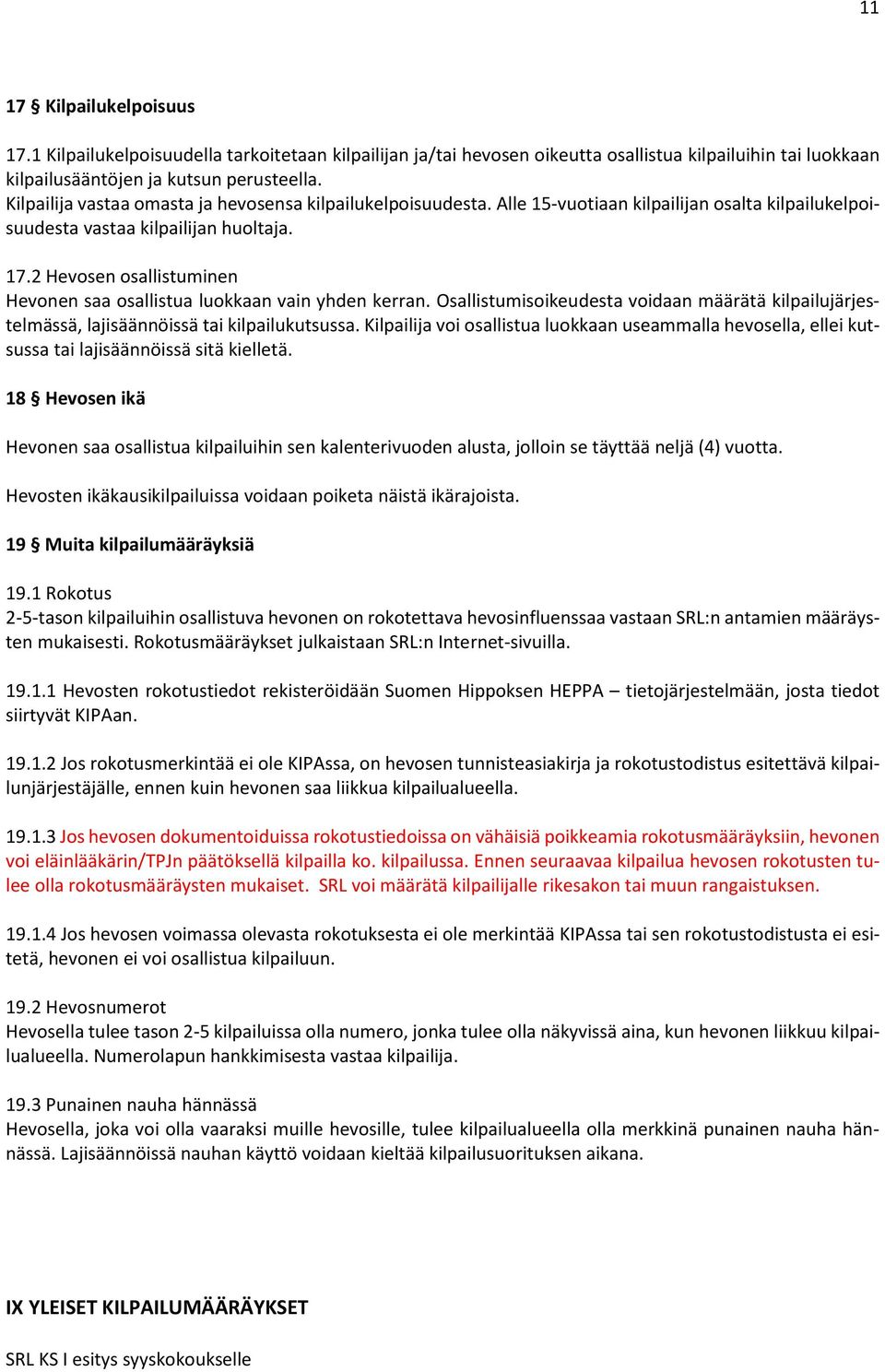 2 Hevosen osallistuminen Hevonen saa osallistua luokkaan vain yhden kerran. Osallistumisoikeudesta voidaan määrätä kilpailujärjestelmässä, lajisäännöissä tai kilpailukutsussa.