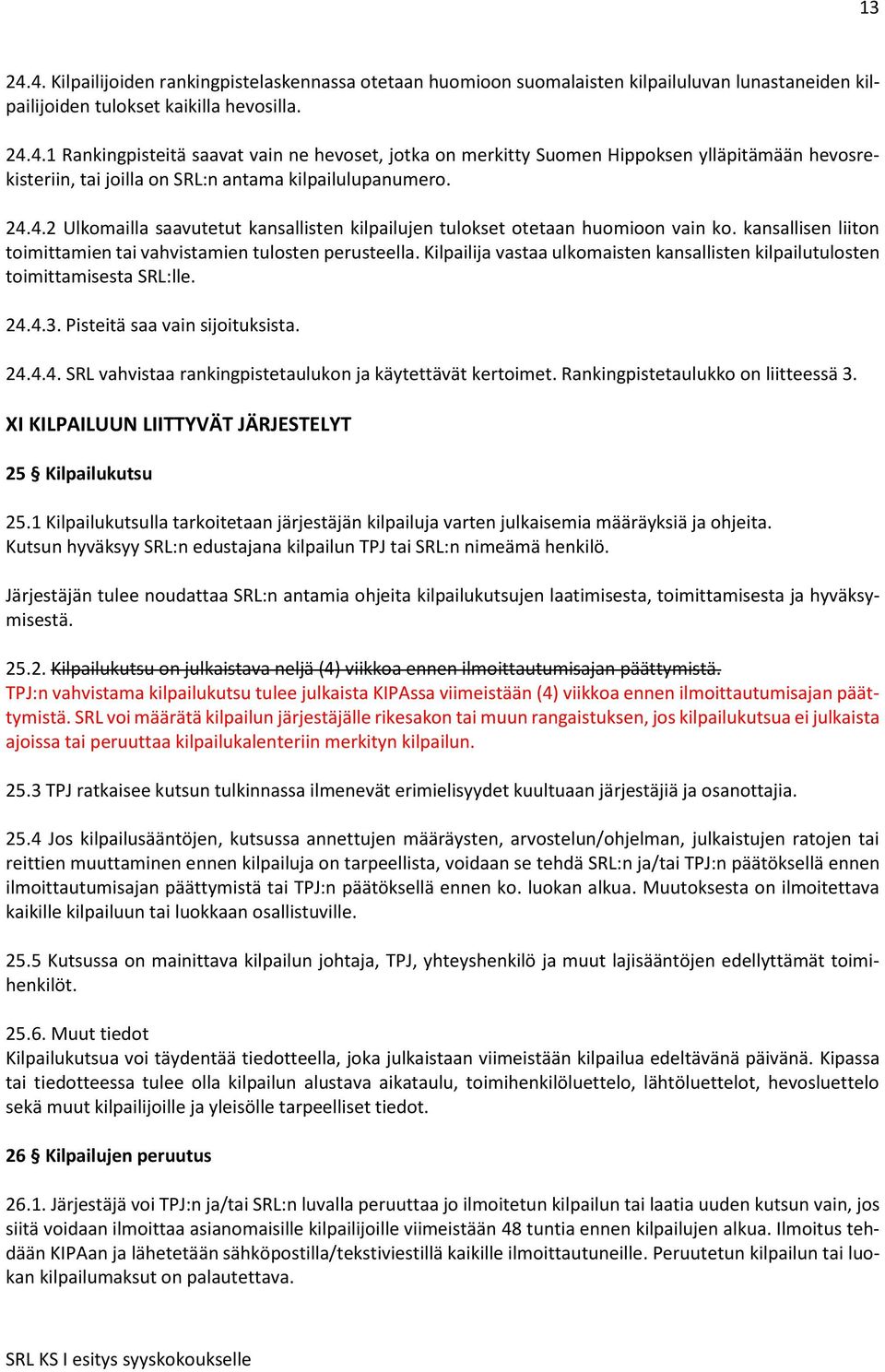 Kilpailija vastaa ulkomaisten kansallisten kilpailutulosten toimittamisesta SRL:lle. 24.4.3. Pisteitä saa vain sijoituksista. 24.4.4. SRL vahvistaa rankingpistetaulukon ja käytettävät kertoimet.