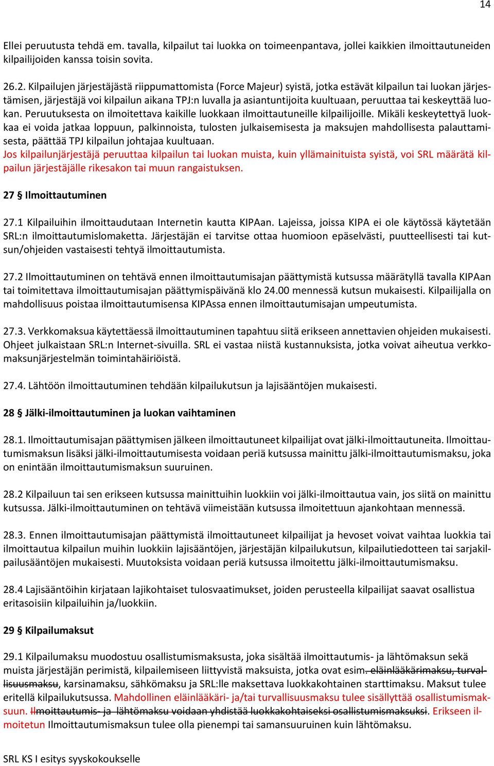 peruuttaa tai keskeyttää luokan. Peruutuksesta on ilmoitettava kaikille luokkaan ilmoittautuneille kilpailijoille.