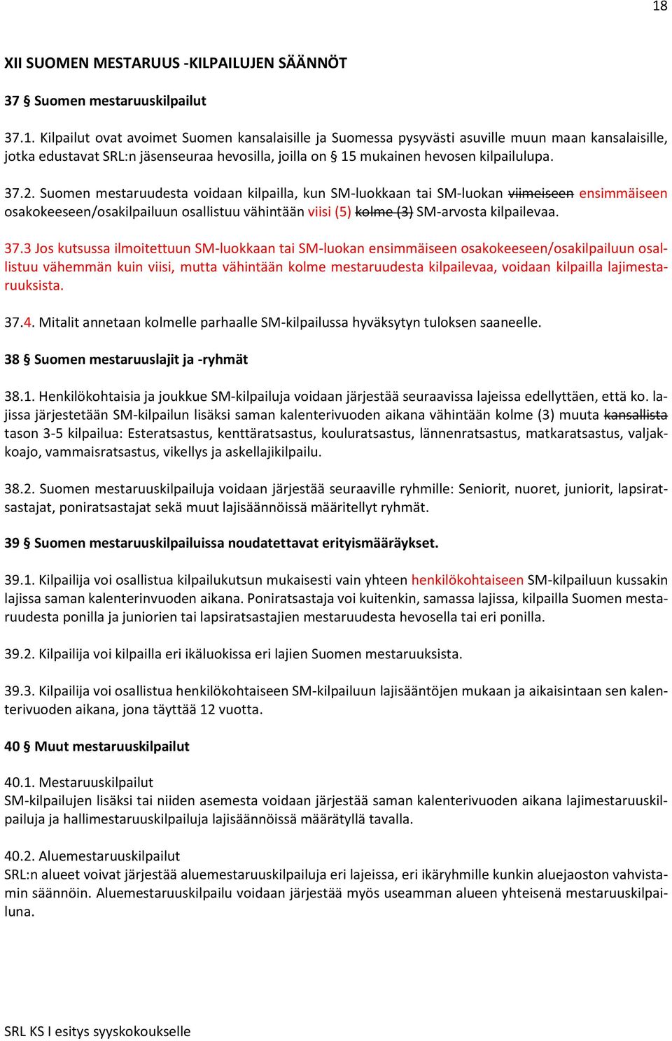 3 Jos kutsussa ilmoitettuun SM-luokkaan tai SM-luokan ensimmäiseen osakokeeseen/osakilpailuun osallistuu vähemmän kuin viisi, mutta vähintään kolme mestaruudesta kilpailevaa, voidaan kilpailla