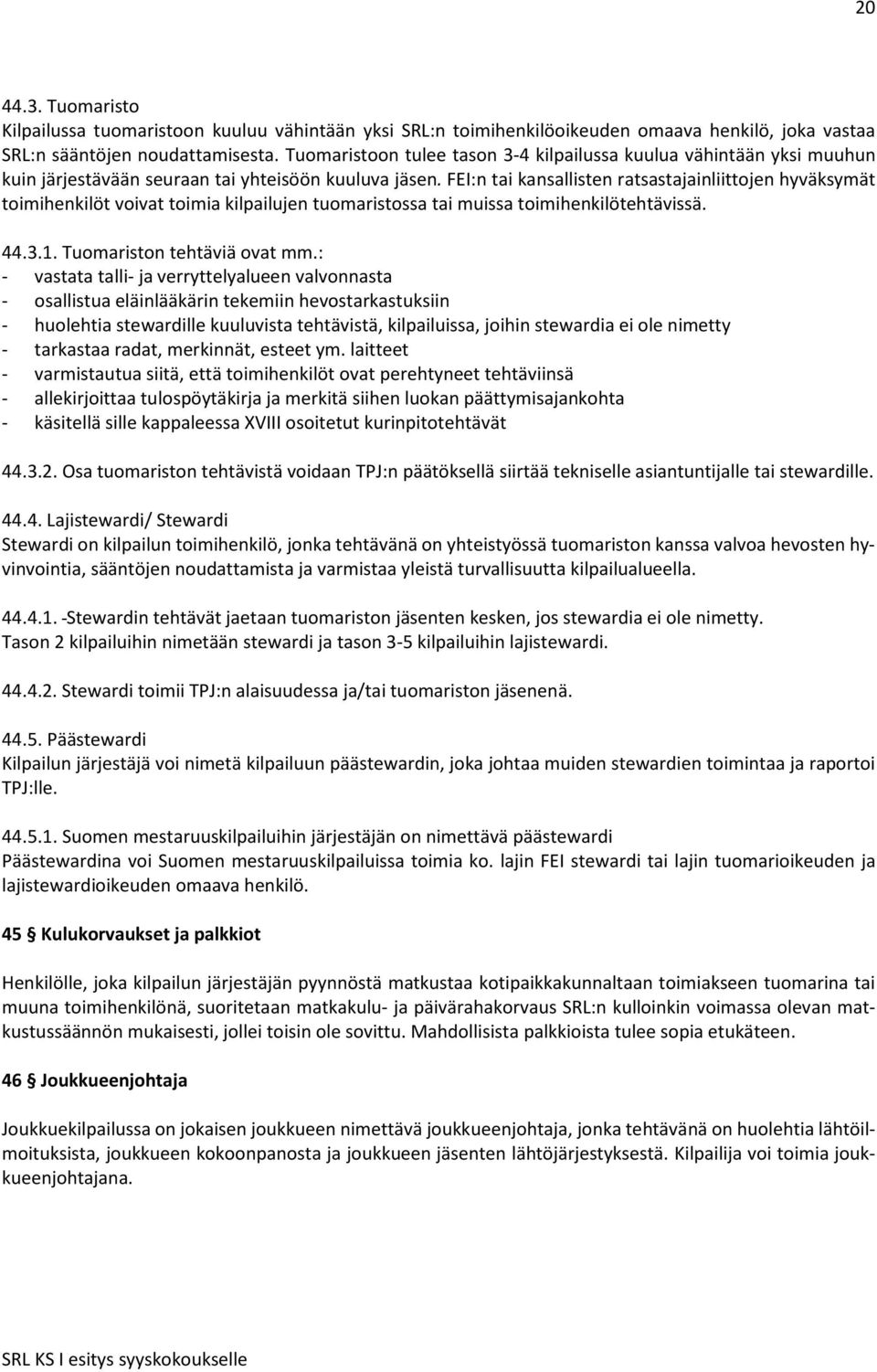 FEI:n tai kansallisten ratsastajainliittojen hyväksymät toimihenkilöt voivat toimia kilpailujen tuomaristossa tai muissa toimihenkilötehtävissä. 44.3.1. Tuomariston tehtäviä ovat mm.