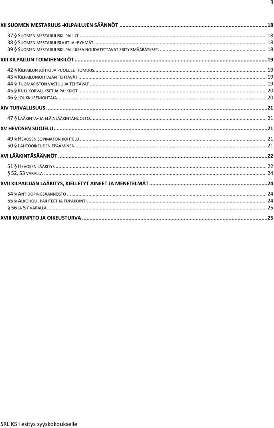 .. 20 46 JOUKKUEENJOHTAJA... 20 XIV TURVALLISUUS...21 47 LÄÄKINTÄ- JA ELÄINLÄÄKINTÄHUOLTO... 21 XV HEVOSEN SUOJELU...21 49 HEVOSEN SOPIMATON KOHTELU... 21 50 LÄHTÖOIKEUDEN EPÄÄMINEN.