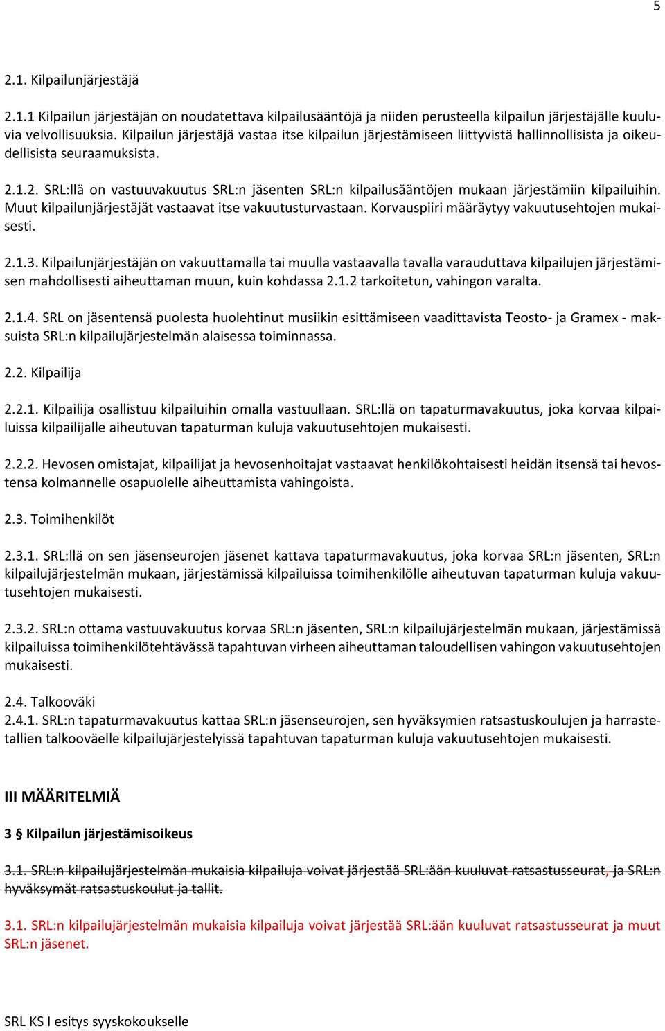 1.2. SRL:llä on vastuuvakuutus SRL:n jäsenten SRL:n kilpailusääntöjen mukaan järjestämiin kilpailuihin. Muut kilpailunjärjestäjät vastaavat itse vakuutusturvastaan.