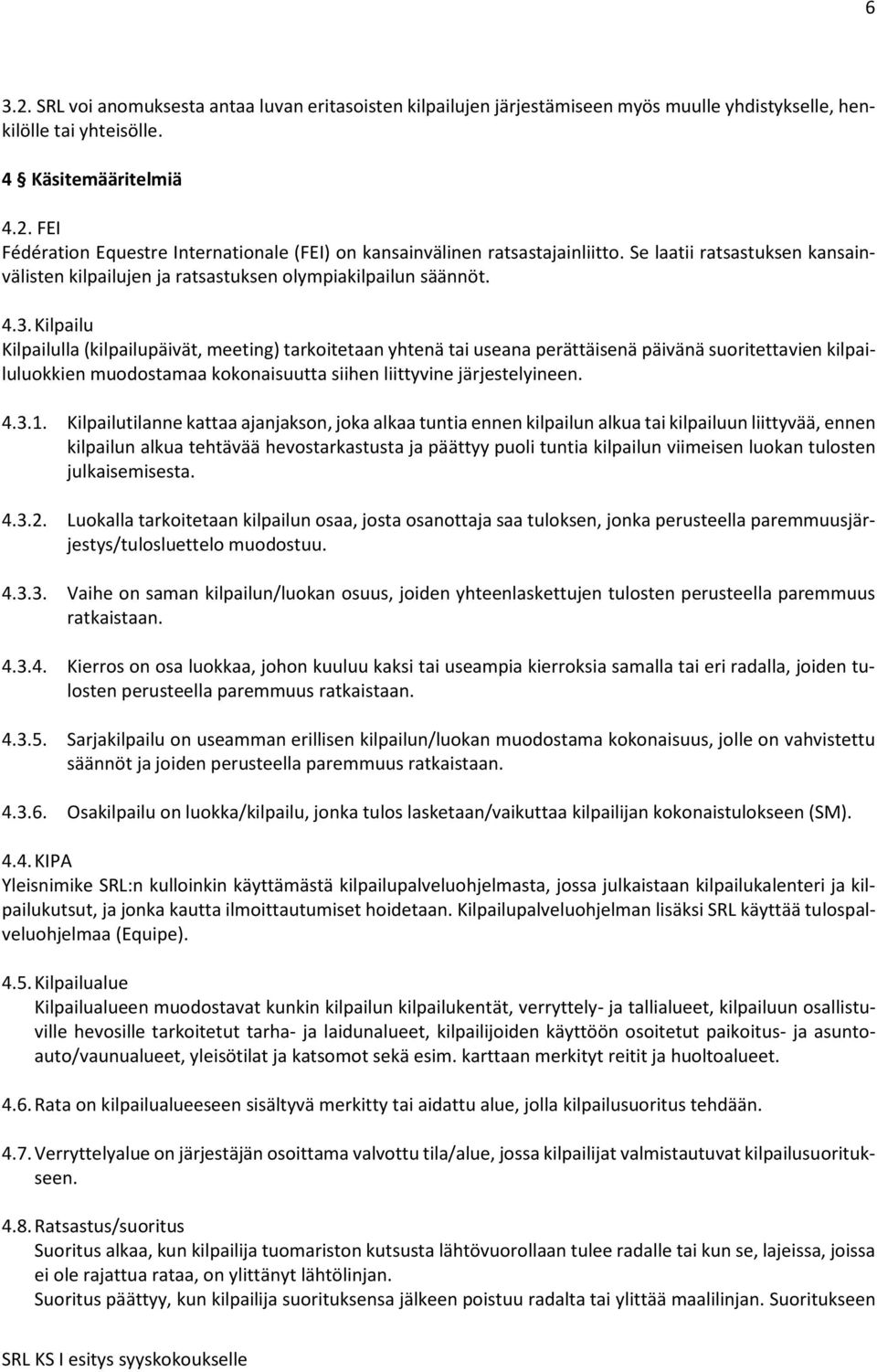 Kilpailu Kilpailulla (kilpailupäivät, meeting) tarkoitetaan yhtenä tai useana perättäisenä päivänä suoritettavien kilpailuluokkien muodostamaa kokonaisuutta siihen liittyvine järjestelyineen. 4.3.1.