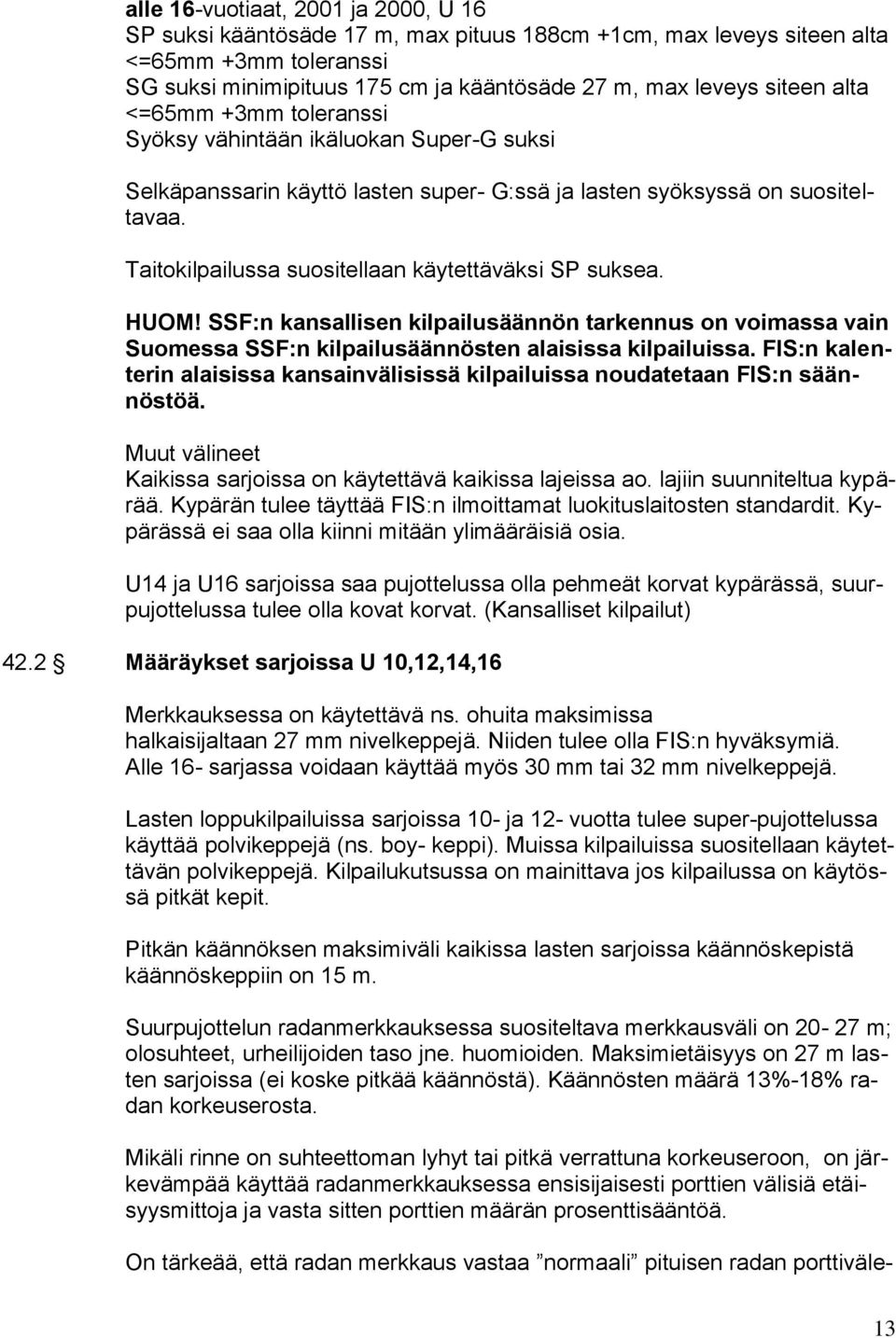 Taitokilpailussa suositellaan käytettäväksi SP suksea. HUOM! SSF:n kansallisen kilpailusäännön tarkennus on voimassa vain Suomessa SSF:n kilpailusäännösten alaisissa kilpailuissa.