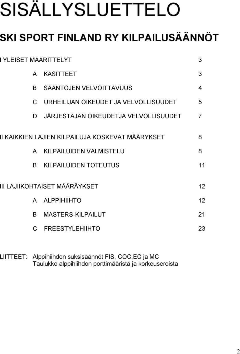 MÄÄRYKSET 8 A KILPAILUIDEN VALMISTELU 8 B KILPAILUIDEN TOTEUTUS 11 III LAJIIKOHTAISET MÄÄRÄYKSET 12 A ALPPIHIIHTO 12 B