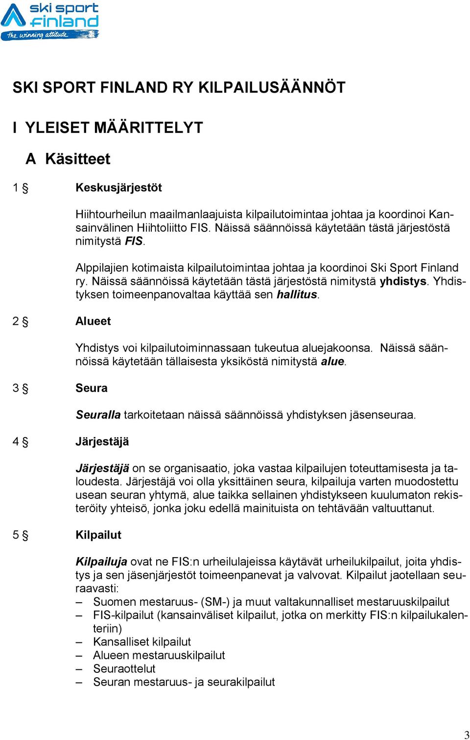 Näissä säännöissä käytetään tästä järjestöstä nimitystä yhdistys. Yhdistyksen toimeenpanovaltaa käyttää sen hallitus. Yhdistys voi kilpailutoiminnassaan tukeutua aluejakoonsa.