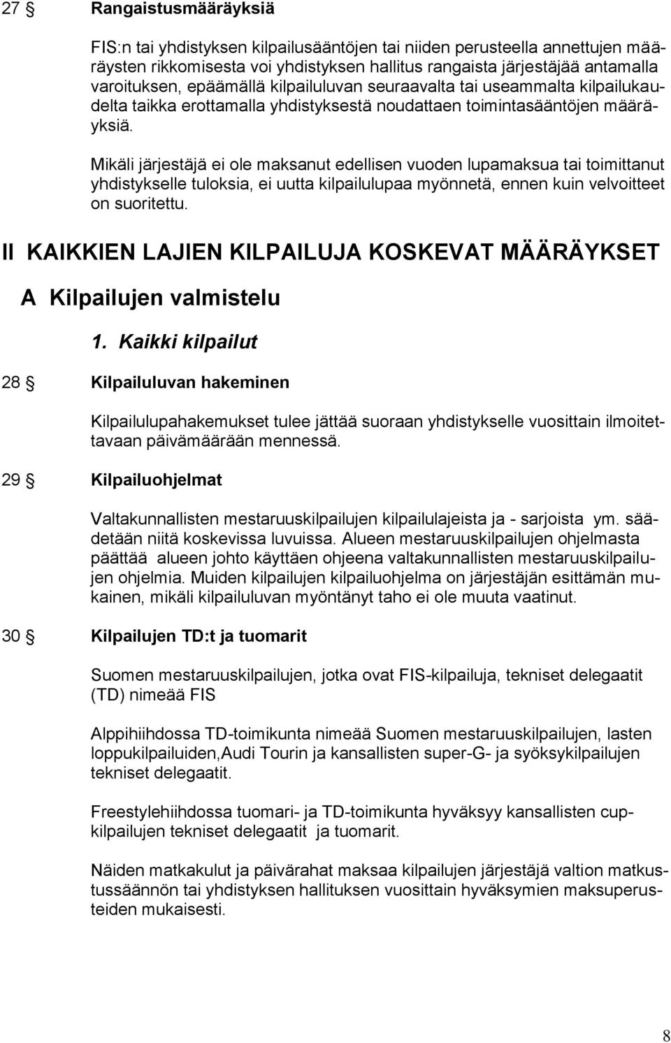 Mikäli järjestäjä ei ole maksanut edellisen vuoden lupamaksua tai toimittanut yhdistykselle tuloksia, ei uutta kilpailulupaa myönnetä, ennen kuin velvoitteet on suoritettu.