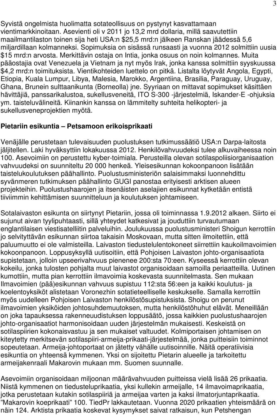 Sopimuksia on sisässä runsaasti ja vuonna 2012 solmittiin uusia $15 mrd:n arvosta. Merkittävin ostaja on Intia, jonka osuus on noin kolmannes.