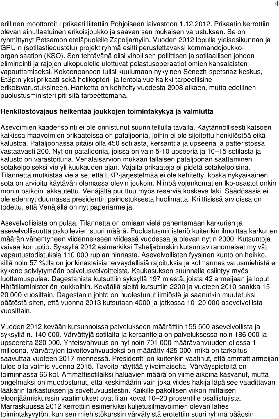 Sen tehtävänä olisi vihollisen poliittisen ja sotilaallisen johdon eliminointi ja rajojen ulkopuolelle ulottuvat pelastusoperaatiot omien kansalaisten vapauttamiseksi.